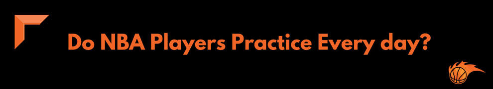 Do NBA Players Practice Every day