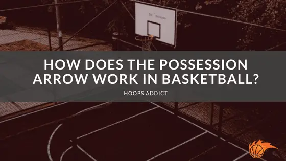 How Does the Possession Arrow Work in Basketball