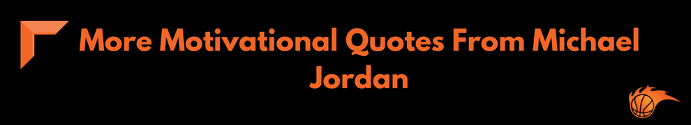 More Motivational Quotes From Michael Jordan