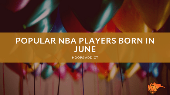 Popular NBA Players Born in June