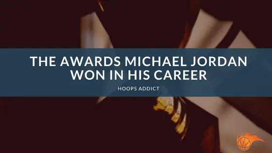 The Awards Michael Jordan Won in His Career