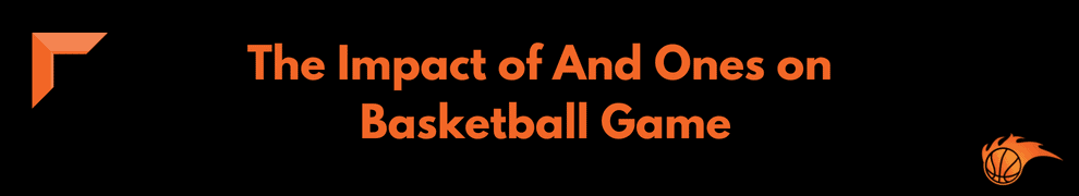 The Impact of And Ones on Basketball Game