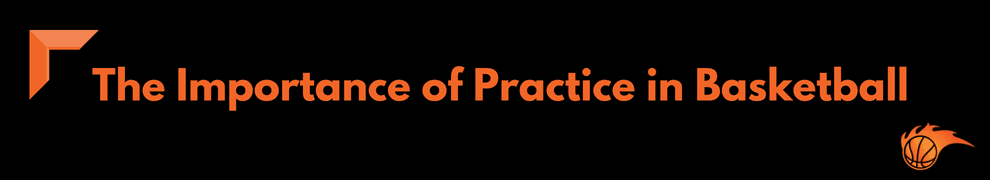 The Importance of Practice in Basketball