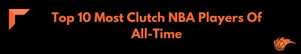 Top 10 Most Clutch NBA Players Of All-Time