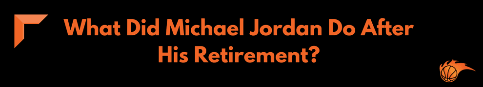 What Did Michael Jordan Do After His Retirement_ 