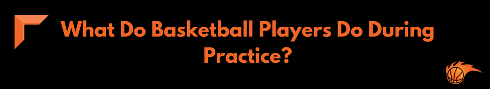What Do Basketball Players Do During Practice