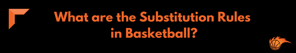 What are the Substitution Rules in Basketball