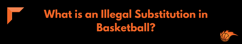 What is an Illegal Substitution in Basketball