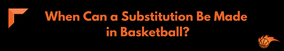 When Can a Substitution Be Made in Basketball