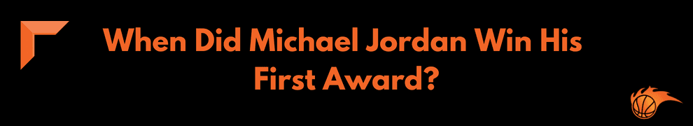 When Did Michael Jordan Win His First Award
