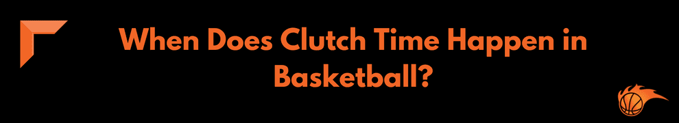 When Does Clutch Time Happen in Basketball