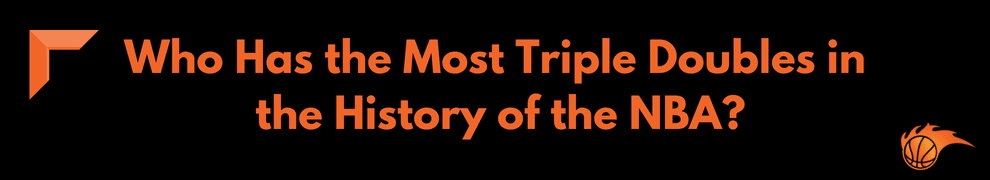 Who Has the Most Triple Doubles in the History of the NBA