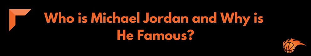 Who is Michael Jordan and Why is He Famous