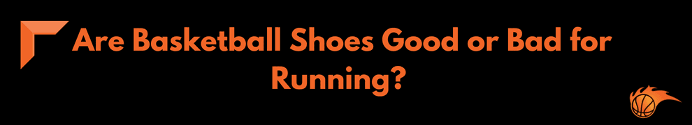 Are Basketball Shoes Good or Bad for Running_ 