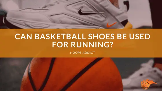 Can Basketball Shoes Be Used for Running