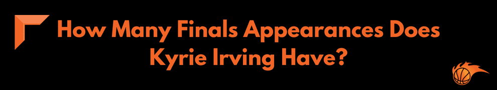 How Many Finals Appearances Does Kyrie Irving Have
