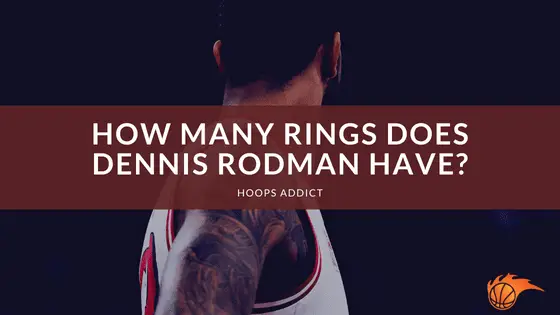 How Many Rings Does Dennis Rodman Have