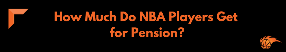 How Much Do NBA Players Get for Pension