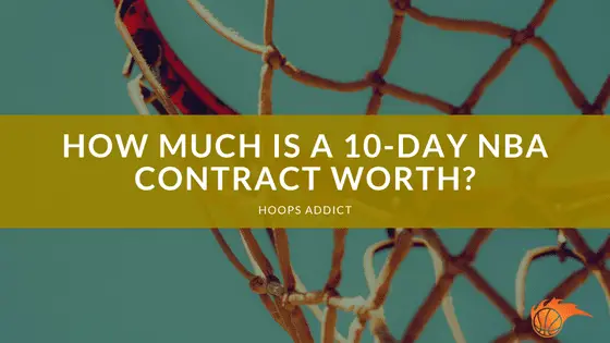 How Much is a 10-Day NBA Contract Worth