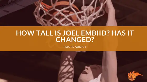 How Tall is Joel Embiid_ Has it Changed