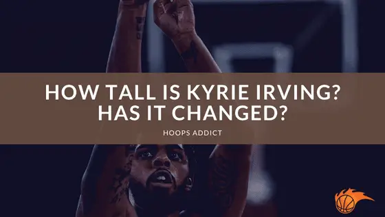 How Tall is Kyrie Irving_ Has it Changed