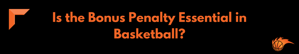 Is the Bonus Penalty Essential in Basketball