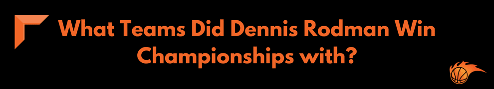 What Teams Did Dennis Rodman Win Championships with