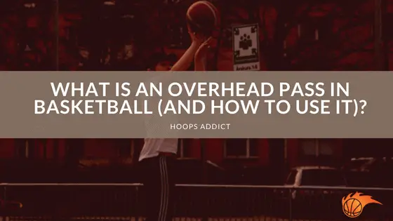 What Is An Overhead Pass In Basketball Hoops Addict what-is-an-overhead-pass-in-basketball-hoops-addict