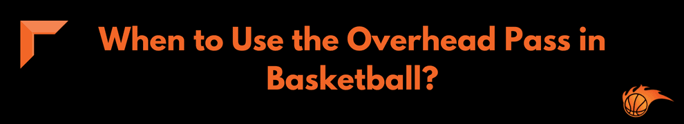 When to Use the Overhead Pass in Basketball