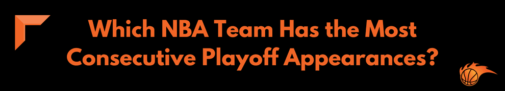 Which NBA Team Has the Most Consecutive Playoff Appearances