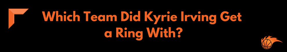 Which Team Did Kyrie Irving Get a Ring With