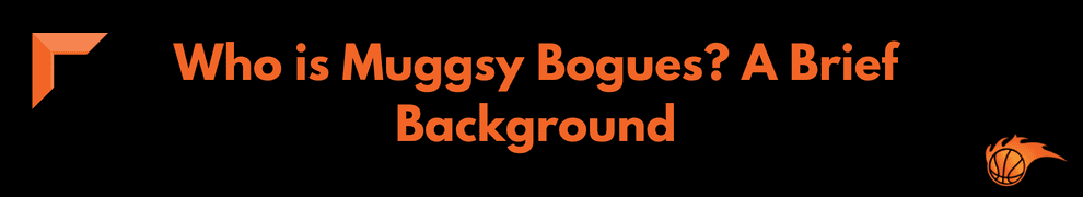 Who is Muggsy Bogues_ A Brief Background
