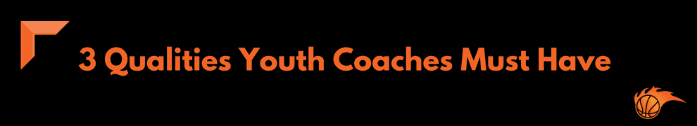 3 Qualities Youth Coaches Must Have 