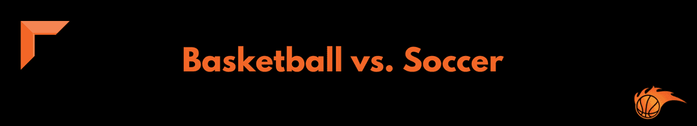 Basketball vs. Soccer