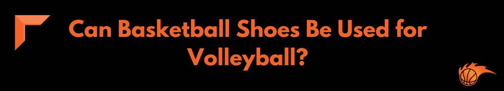 Can Basketball Shoes Be Used for Volleyball