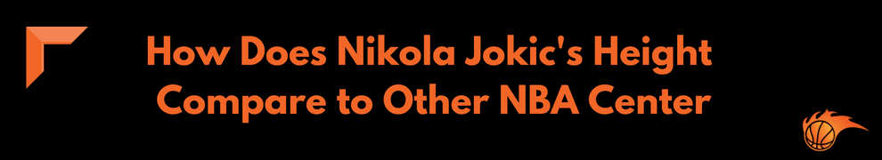 How Does Nikola Jokic's Height Compare to Other NBA Center