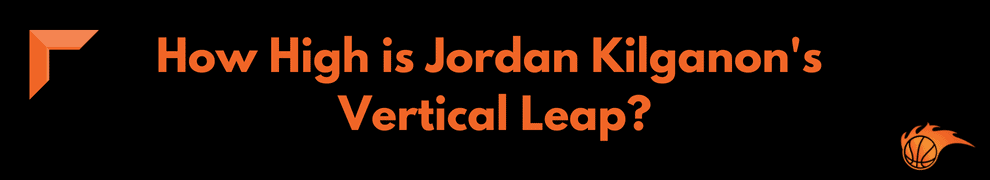 How High is Jordan Kilganon's Vertical Leap