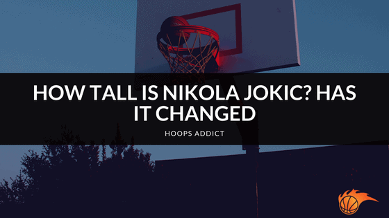 How Tall is Nikola Jokic_ Has it Changed