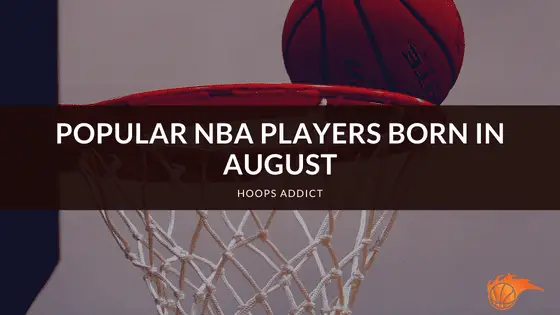 Popular NBA Players Born in August
