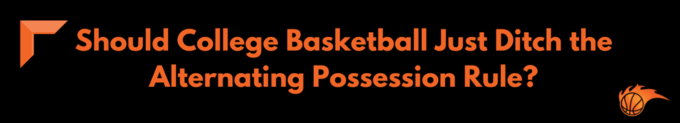 Should College Basketball Just Ditch the Alternating Possession Rule