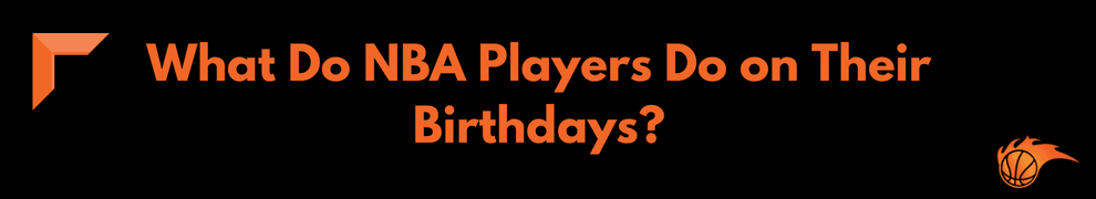 What Do NBA Players Do on Their Birthdays