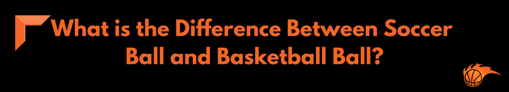 What is the Difference Between Soccer Ball and Basketball Ball