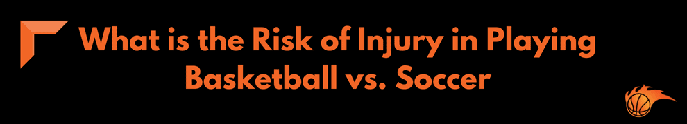 What is the Risk of Injury in Playing Basketball vs. Soccer