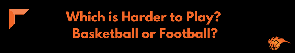 Which is Harder to Play_ Basketball or Football