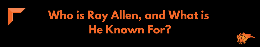 Who is Ray Allen, and What is He Known For