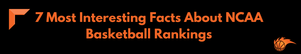 7 Most Interesting Facts About NCAA Basketball Rankings
