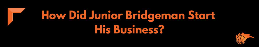 How Did Junior Bridgeman Start His Business