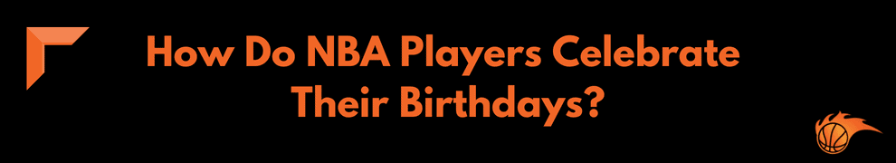 How Do NBA Players Celebrate Their Birthdays
