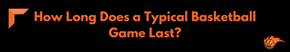 How Long Does a Typical Basketball Game Last