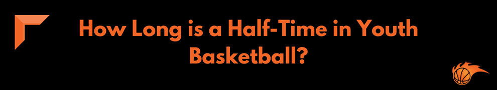 How Long is a Half-Time in Youth Basketball